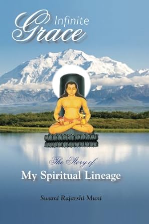 Infinite Grace - The Story Of My Spiritual Lineage by Swami Rajarshi Muni